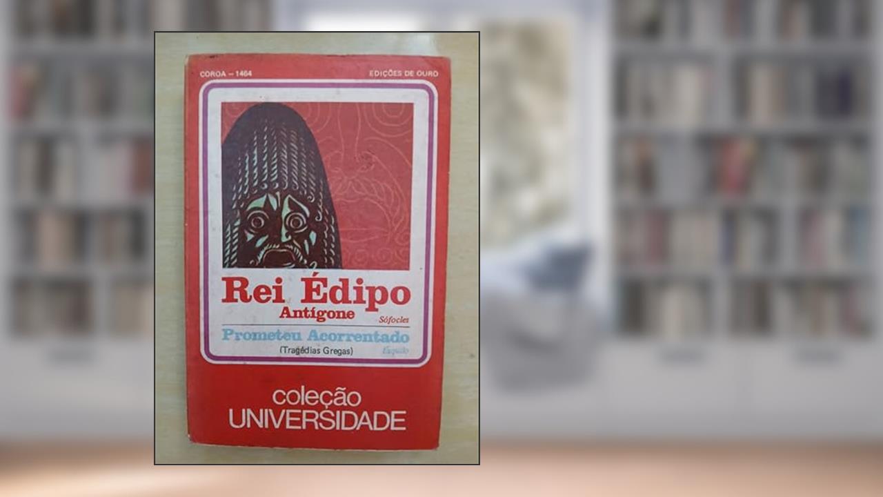 Capa de Rei Édipo / Antígone / Prometeu Acorrentado: Coleção Universidade, do autor Sófocles; Ésquilo; tradução e notas) J. B. Mello e Souza (prefácio