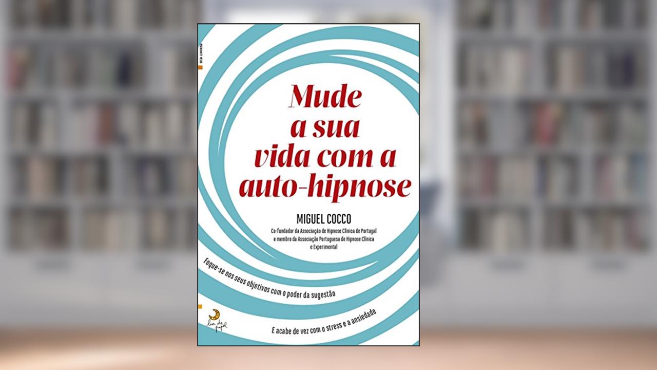 Capa de Mude a Sua Vida Com a Auto-Hipnose, do autor Miguel Cocco; Raquel Palermo