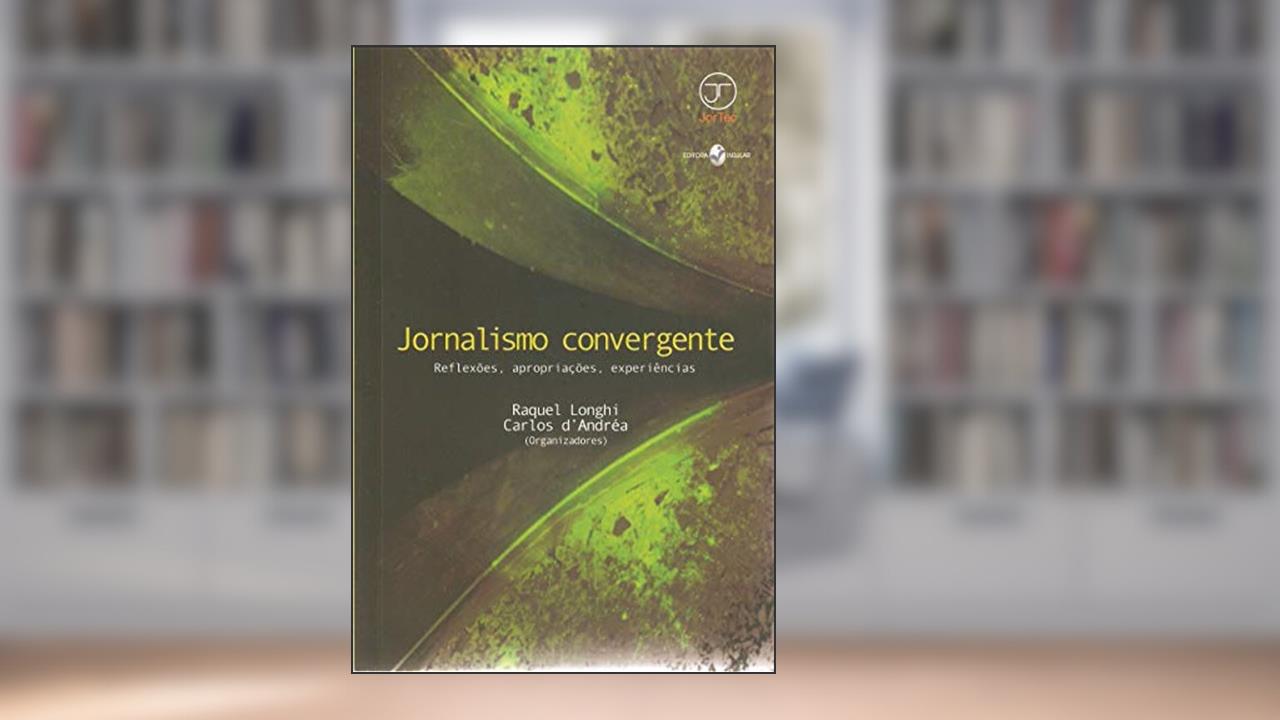 Capa de Jornalismo Convergente: Reflexões, Apropriações, Experiências, do autor Raquel Longhi; Carlos D'Andréa