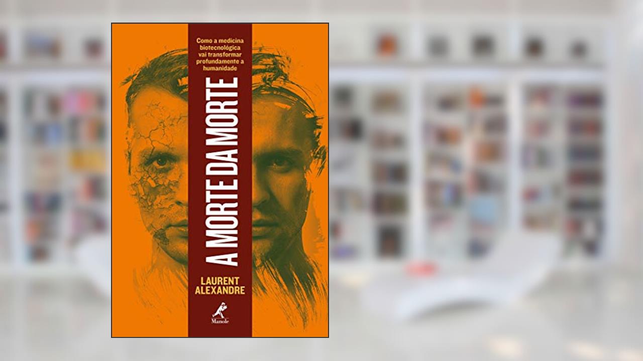 Capa de A morte da morte: como a medicina biotecnológica vai transformar profundamente a humanidade, do autor Laurent Alexandre