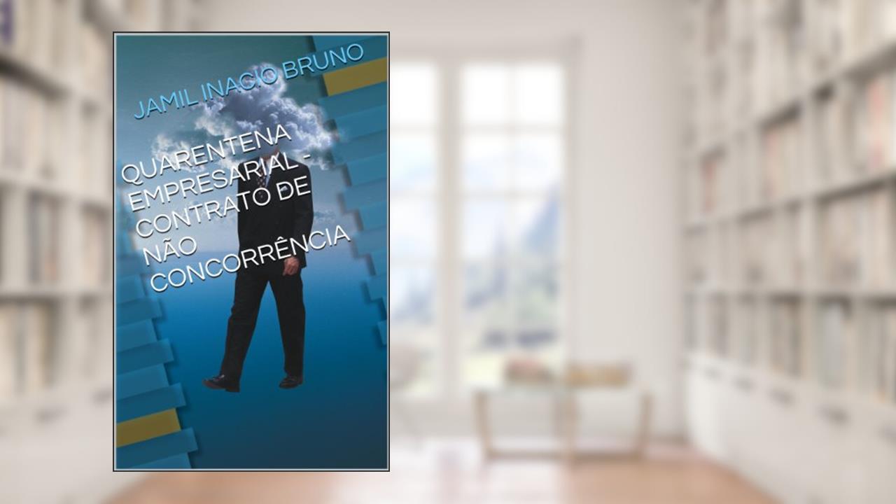Capa de QUARENTENA EMPRESARIAL - CONTRATO DE NÃO CONCORRÊNCIA, do autor JAMIL INACIO BRUNO