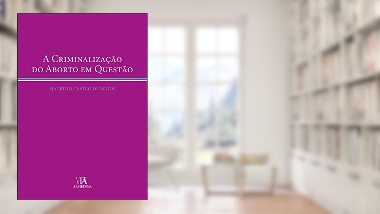 Capa de A Criminalização do Aborto em Questão, do autor Maurílio Castro de Matos