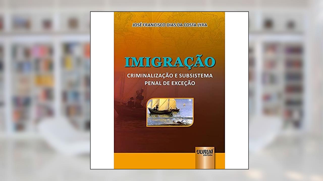 Capa de Imigração - Criminalização e Subsistema Penal de Exceção, do autor José Francisco Dias da Costa Lyra