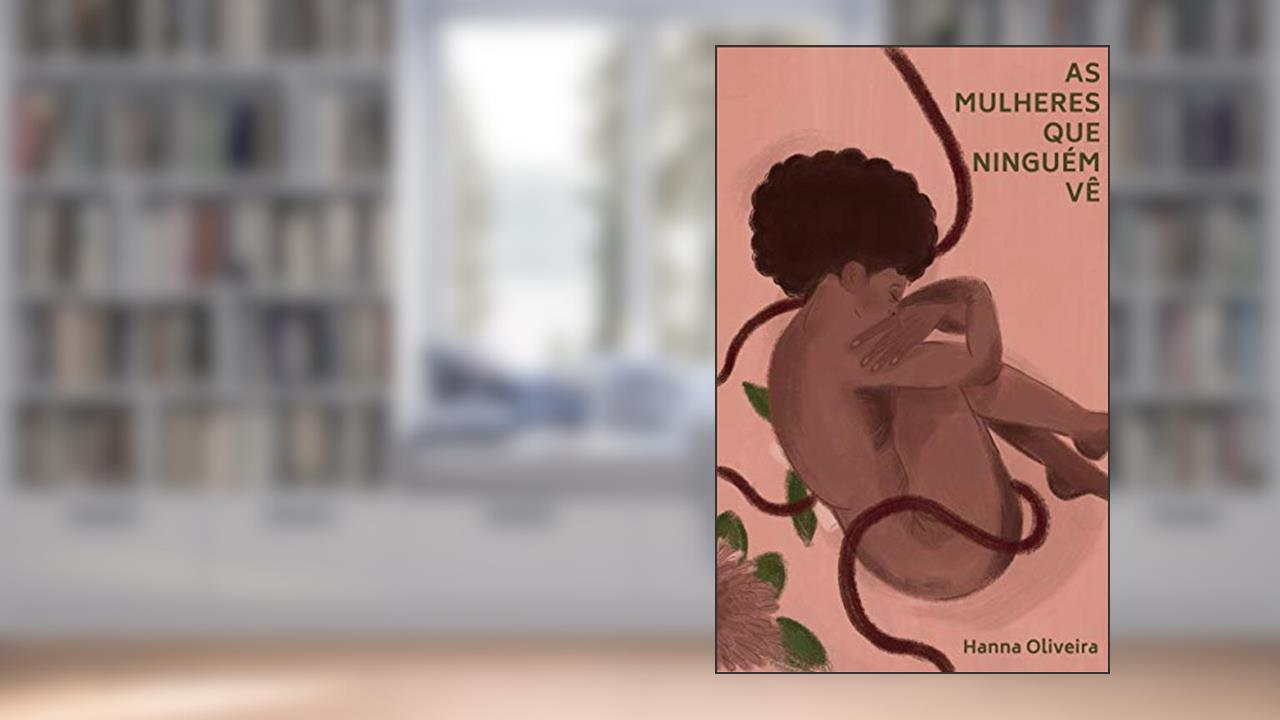 Capa de As mulheres que ninguém vê: histórias de criminalização do aborto, do autor Hanna Oliveira