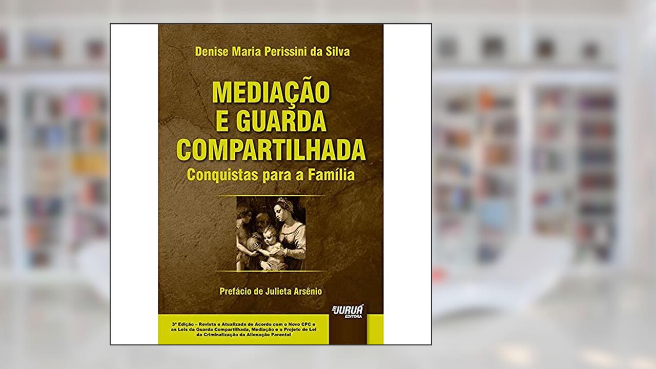 Capa de Mediação e Guarda Compartilhada - Conquistas para a Família - Prefácio de Julieta Arsênio, do autor Denise Maria Perissini da Silva