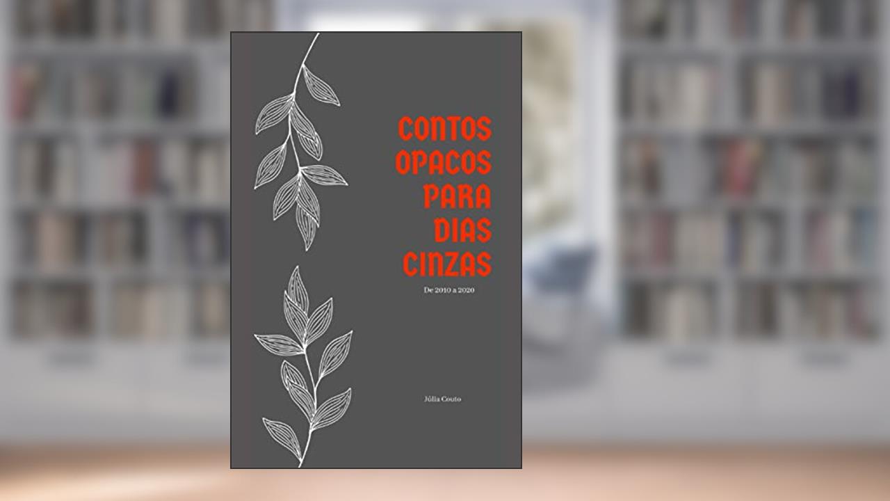 Capa de Contos opacos para dias cinzas: De 2010 à 2020, do autor Júlia Couto