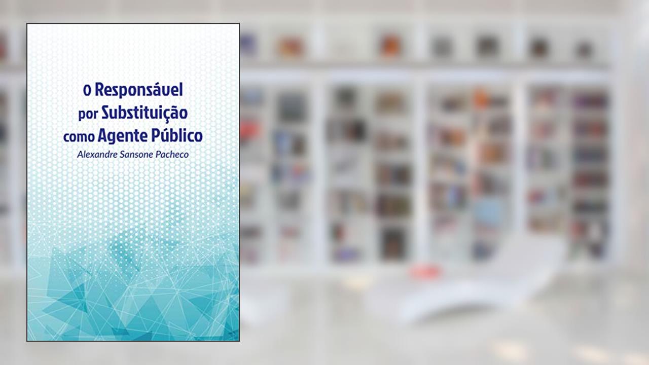 Capa de O responsável por substituição como agente público, do autor Alexandre Sansone Pacheco