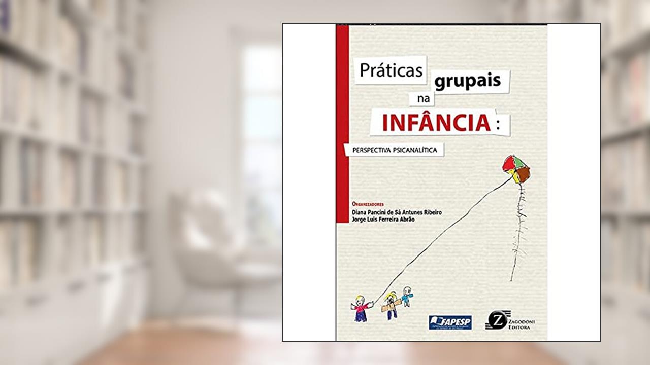 Capa de Práticas grupais na infância - Perspectiva psicanalítica, do autor Diana Pancini de Sá Antunes Ribeiro; Jorge Luis Ferreira Abrão