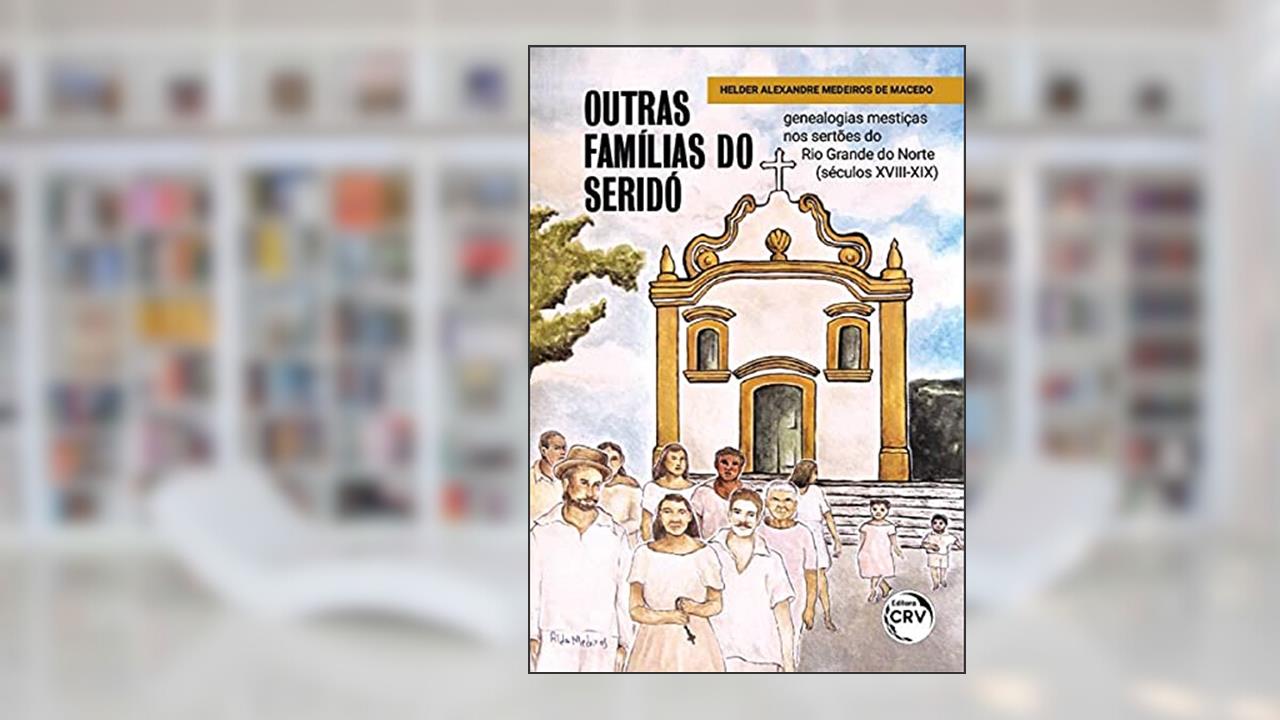 Capa de Outras famílias do Seridó: genealogias mestiças nos sertões do Rio Grande do Norte (séculos XVIII-XIX), do autor Helder Alexandre Medeiros de Macedo