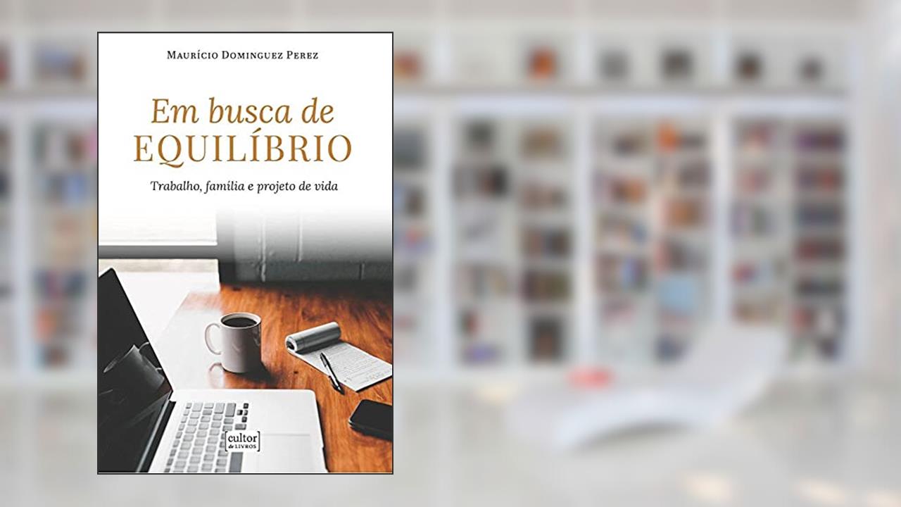 Capa de Em Busca de Equilíbrio - Trabalho, Família e Projeto de Vida, do autor Maurício Dominguez Perez
