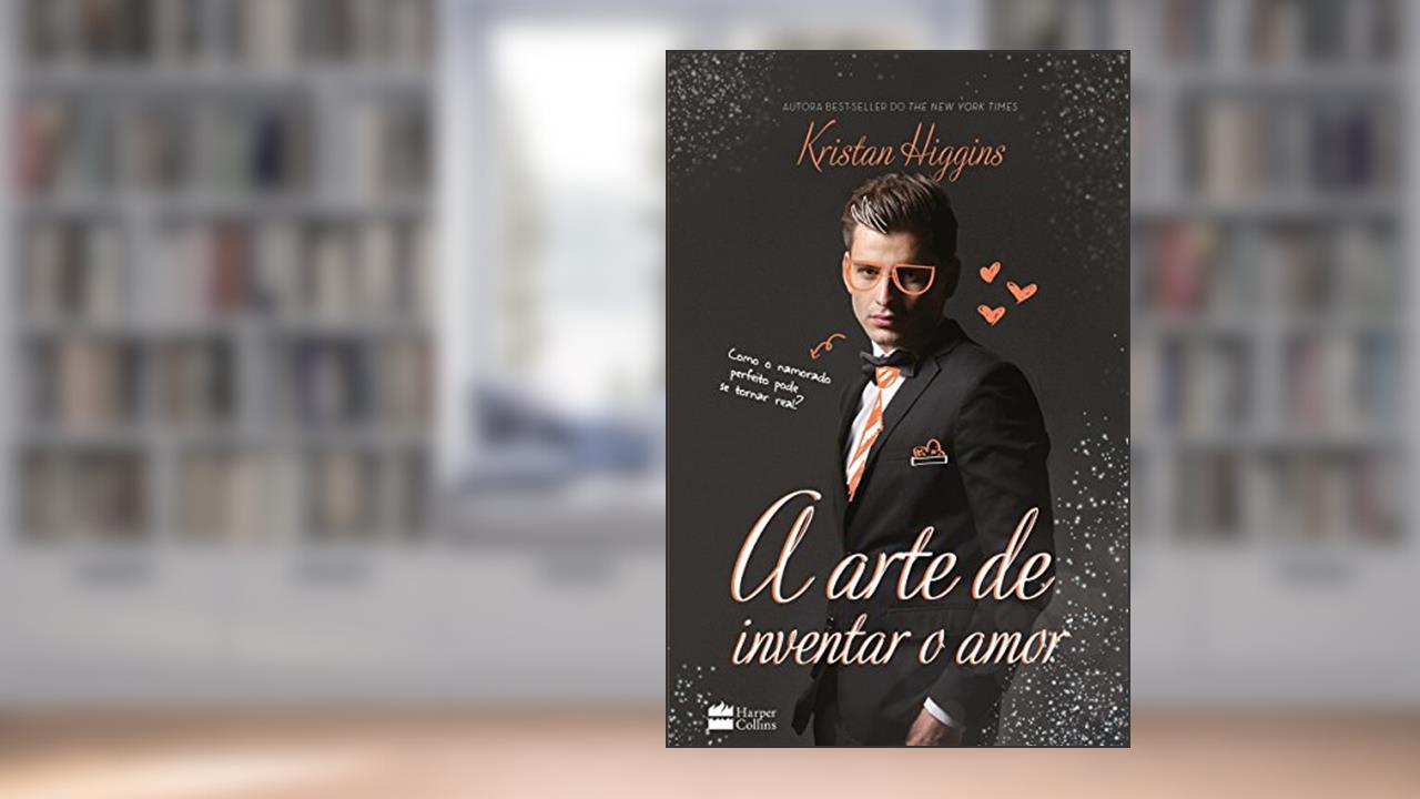 Capa de A arte de inventar o amor: Como o namorado perfeito pode se tornar real?, do autor Kristan Higgins