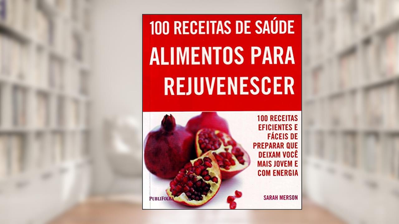Capa de 100 Receitas. Alimentos Para Rejuvenescer, do autor Sarah Merson