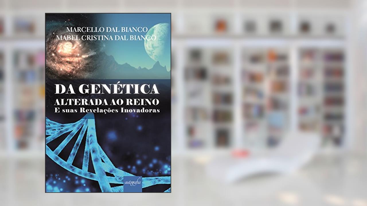 Capa de Da Genética Alterada ao Reino: E Suas Revelações Inovadoras, do autor Marcello Dal Bianco; Mabel Cristina Dal Bianco