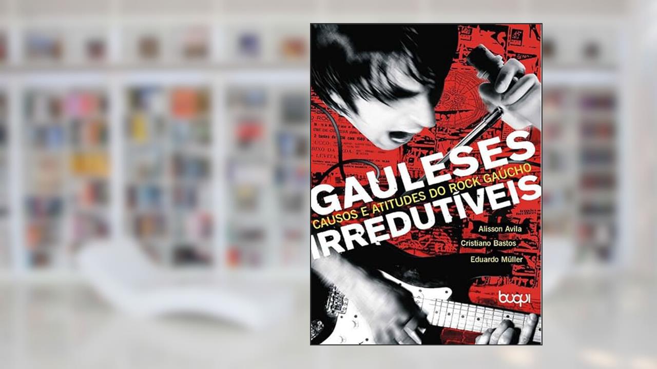 Capa de Gauleses Irredutíveis: Causos e Atitudes do Rock Gaúcho, do autor Alisson Avila; Cristiano Bastos; Eduardo Müller