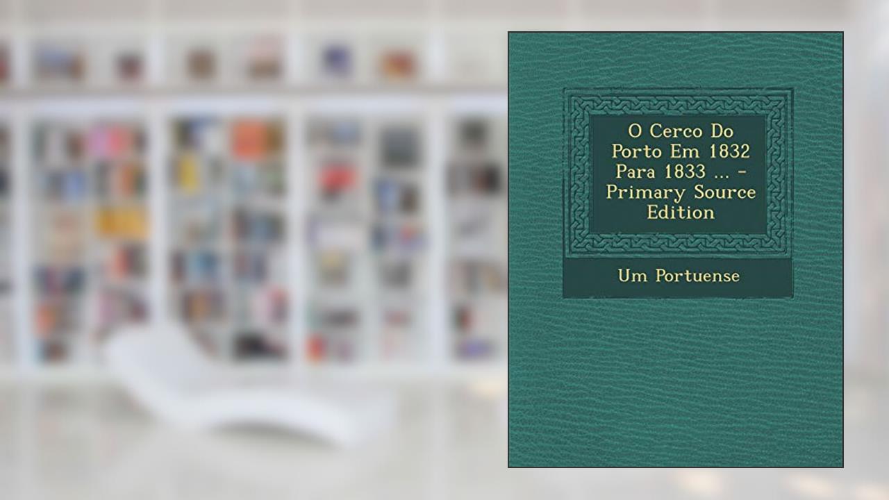Capa de O Cerco Do Porto Em 1832 Para 1833 ..., do autor Um Portuense