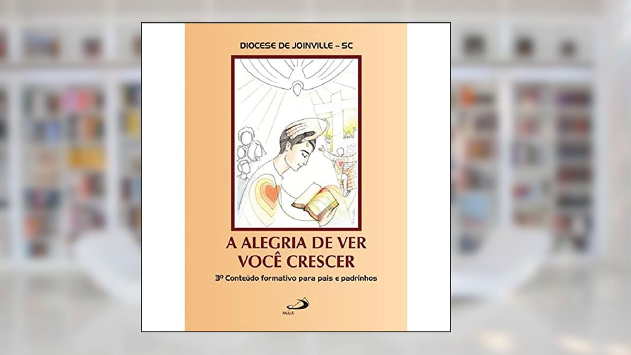 Capa de A Alegria de ver Você Crescer, do autor Diocese de Joinville - SC