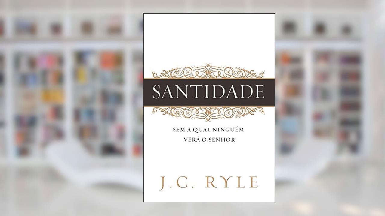 Capa de Santidade: Sem a qual ninguém verá ao Senhor, do autor J. C. Ryle