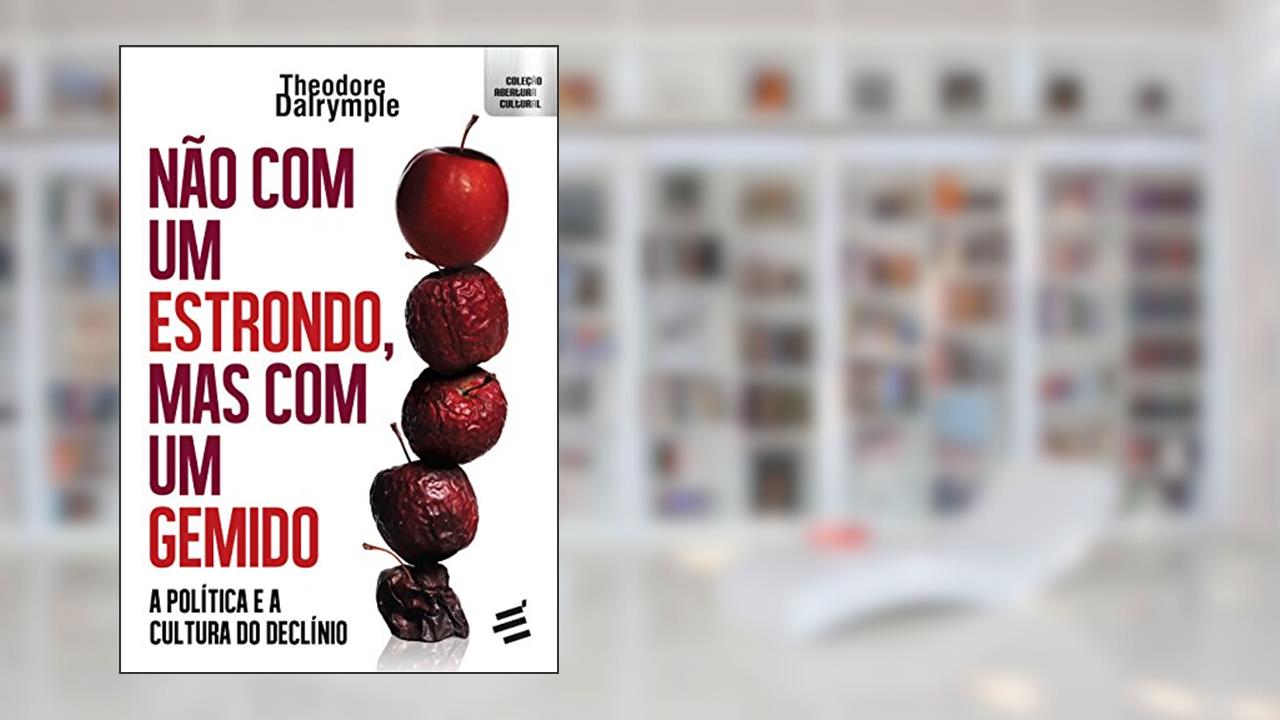 Capa de Não com Um Estrondo, Mas com Um Gemido. A Política e a Cultura do Declínio: 1, do autor Theodore Dalrymple