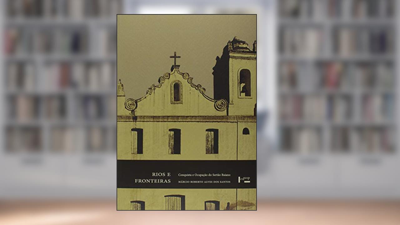 Capa de Rios e Fronteiras. Conquista e Ocupação do Sertão Baiano, do autor Márcio Roberto Alves dos Santos
