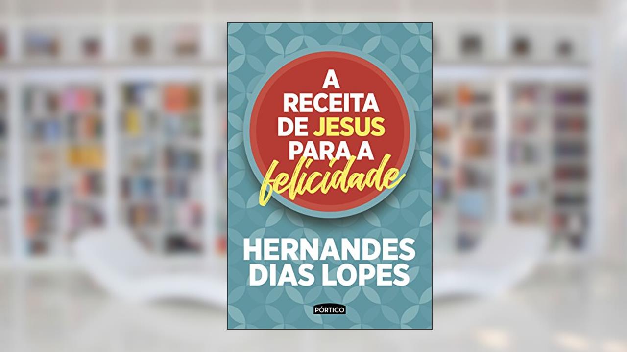 Capa de A receita de Jesus para a felicidade, do autor Hernandes Dias Lopes