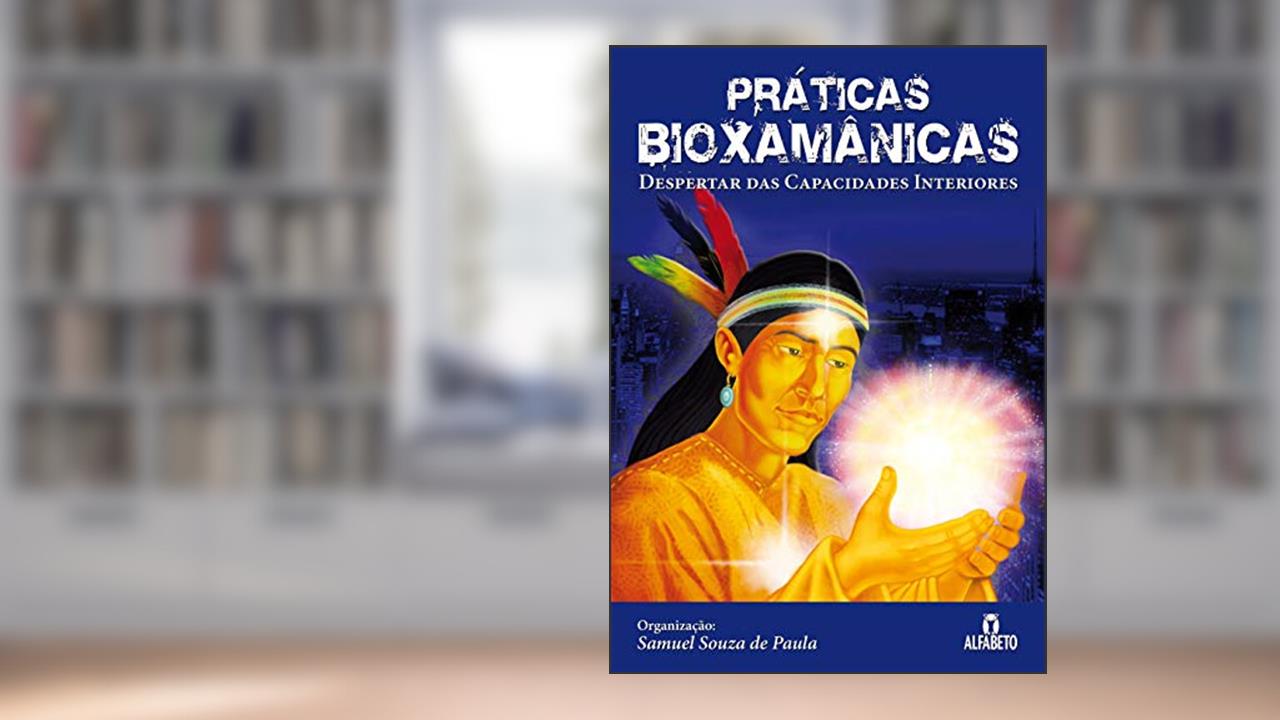 Capa de Práticas Bioxamânicas: Despertar das Capacidades Interiores, do autor Samuel Souza de Paula