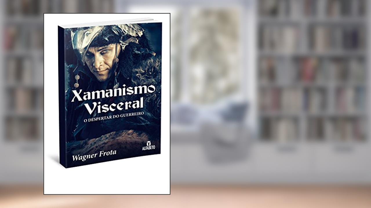 Capa de Xamanismo Visceral: o Despertar do Guerreiro, do autor Wagner Frota