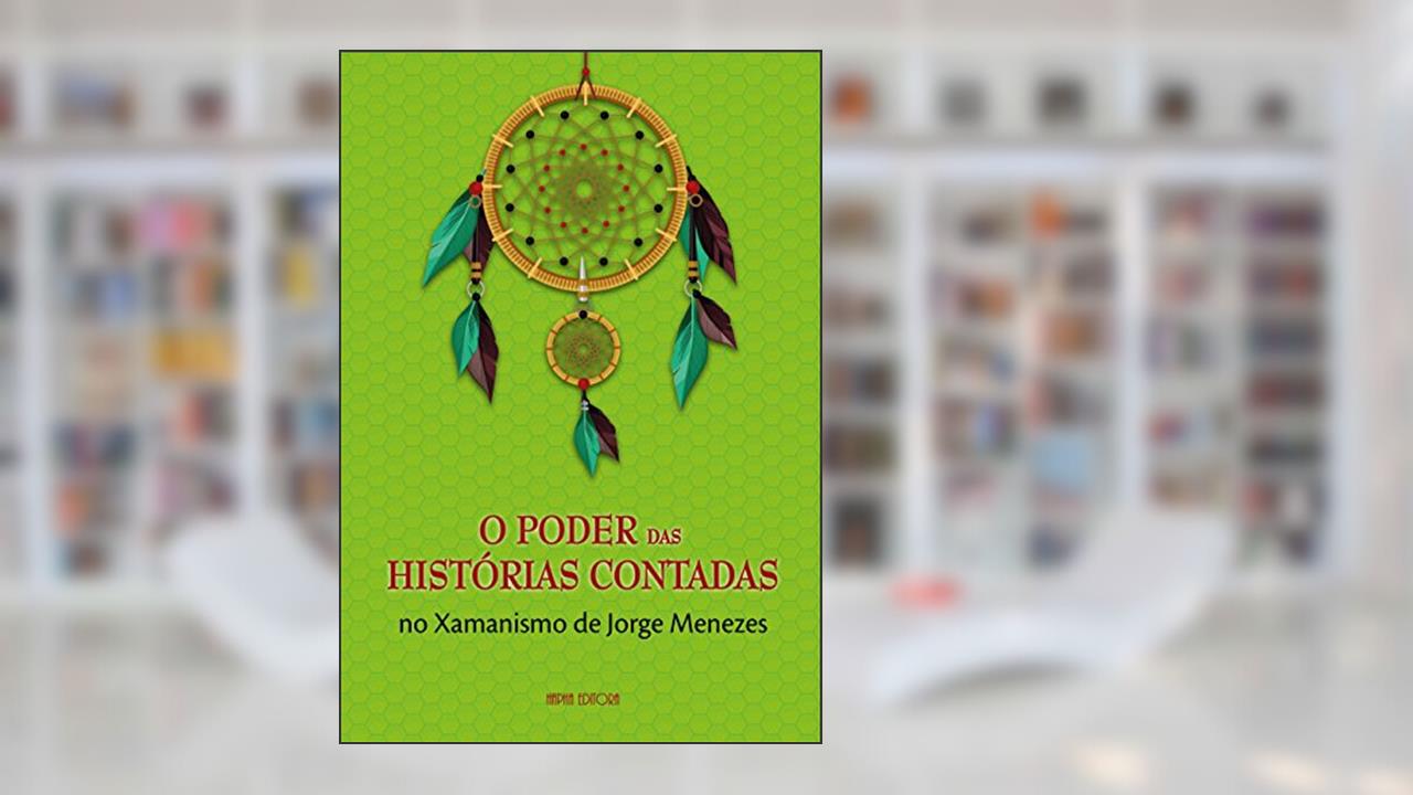 Capa de O Poder das Histórias Contadas no Xamanismo de Jorge Menezes, do autor Jorge Menezes
