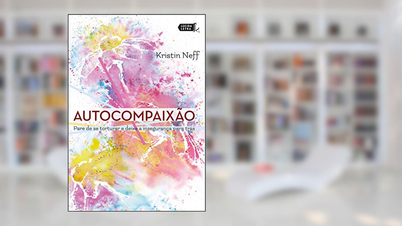 Capa de Autocompaixão: Pare de se torturar e deixe a insegurança pra trás, do autor Kristin Neff