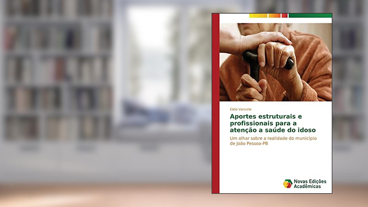 Capa de Aportes estruturais e profissionais para a atenção a saúde do idoso: Um olhar sobre a realidade do município de João Pessoa-PB, do autor Vanzella Elídio