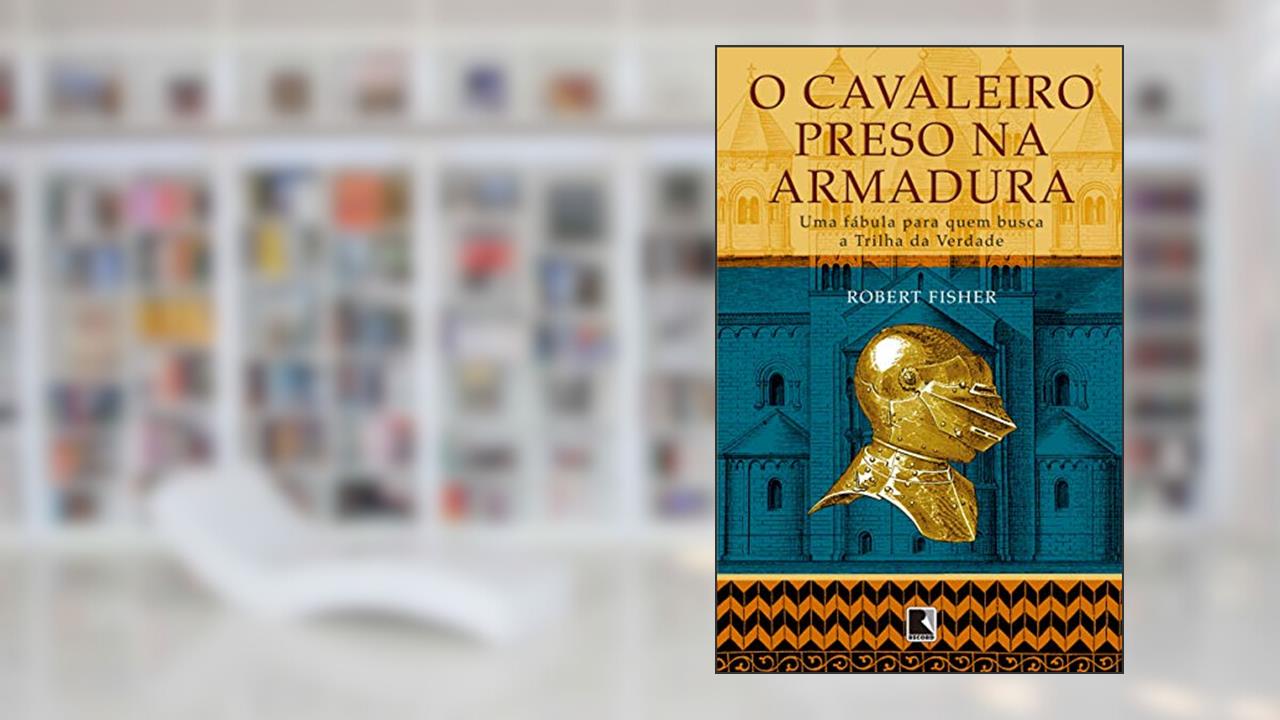 Capa de O cavaleiro preso na armadura: Uma fábula para quem busca a Trilha da Verdade, do autor Robert Fisher