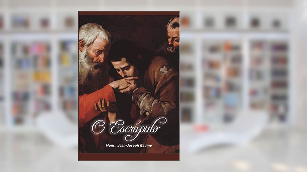 Capa de O Escrúpulo: Pequeno Manual de Direção Para uso das Almas Timoratas e de Seus Confessores, do autor Jean-Joseph Gaume