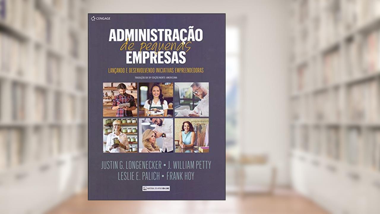Administração De Pequenas Empresas: Lançando E Desenvolvendo Iniciativas Empreendedoras, do autor Justin G. Longenecker; J. William Petty; Leslie E. Palich; Frank Hoy