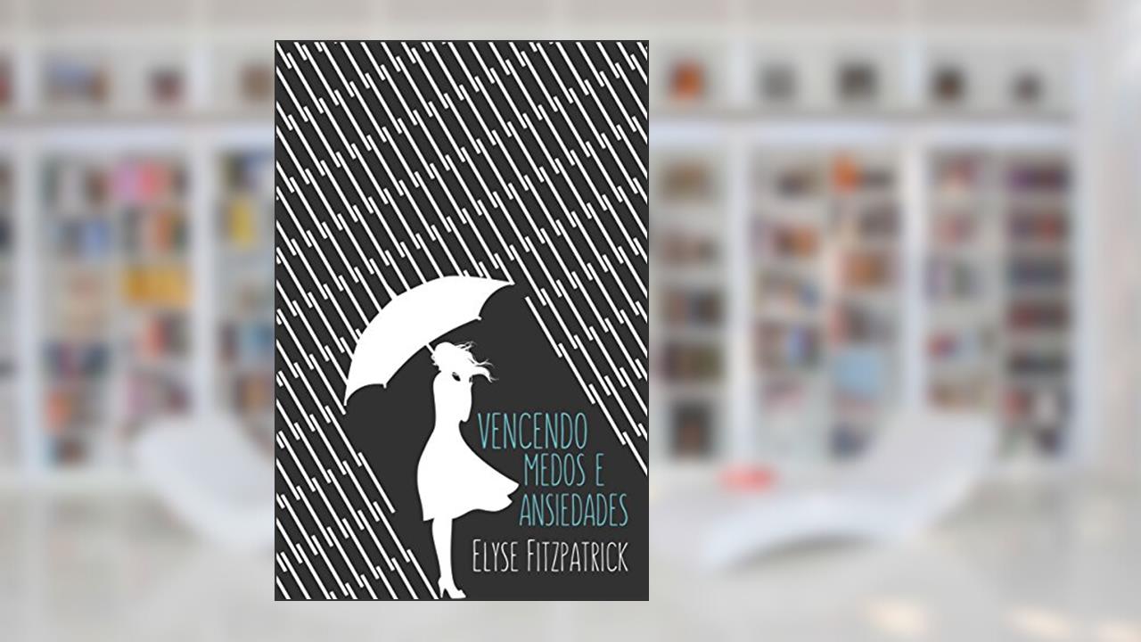 Capa de Vencendo medos e ansiedades, do autor Elyse Fitzpatrick