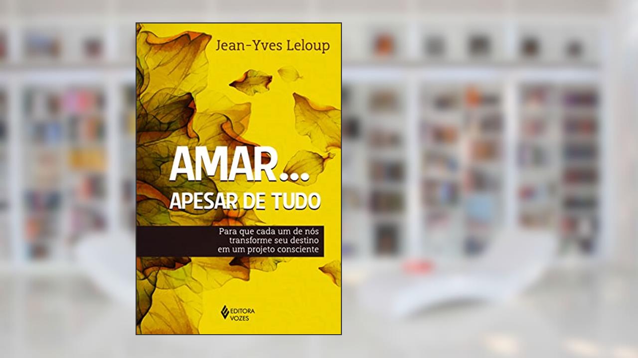 Capa de Amar... Apesar de tudo: Para que cada um de nós transforme seu destino em um projeto consciente, do autor Jean-Yves Leloup