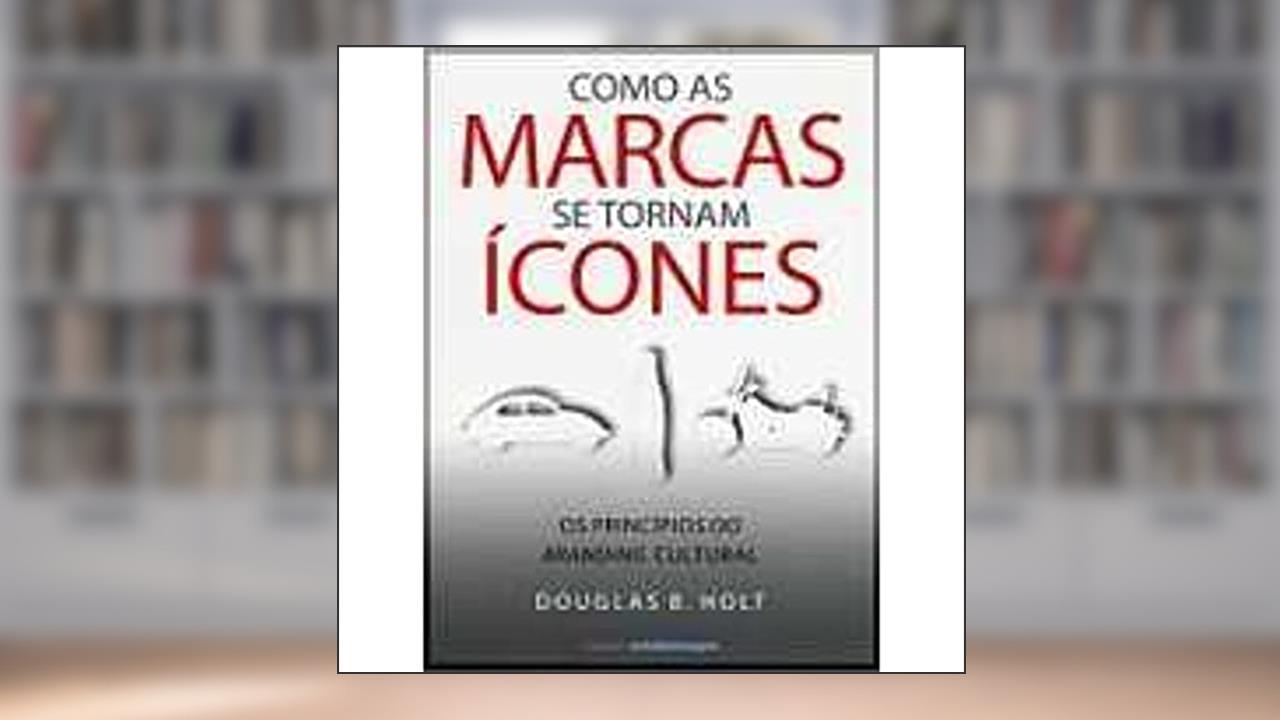 Capa de Como as Marcas se Tornam Ícones, do autor Douglas B. Holt