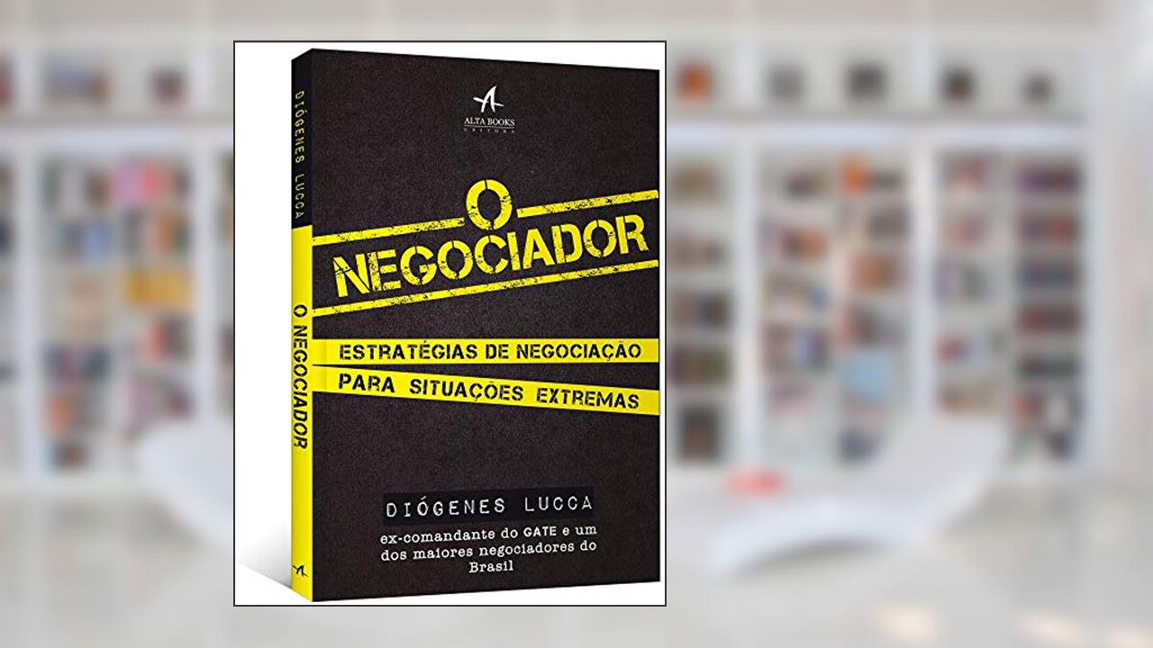 Capa de O Negociador: Estratégias de Negociação Para Situações Extremas, do autor Diógenes Lucca