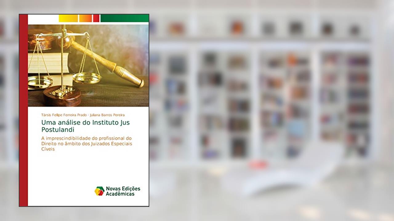 Capa de Uma análise do Instituto Jus Postulandi: A imprescindibilidade do profissional do Direito no âmbito dos Juizados Especiais Cíveis, do autor Társis Fellipe Ferreira Prado; Juliana Barros Pereira