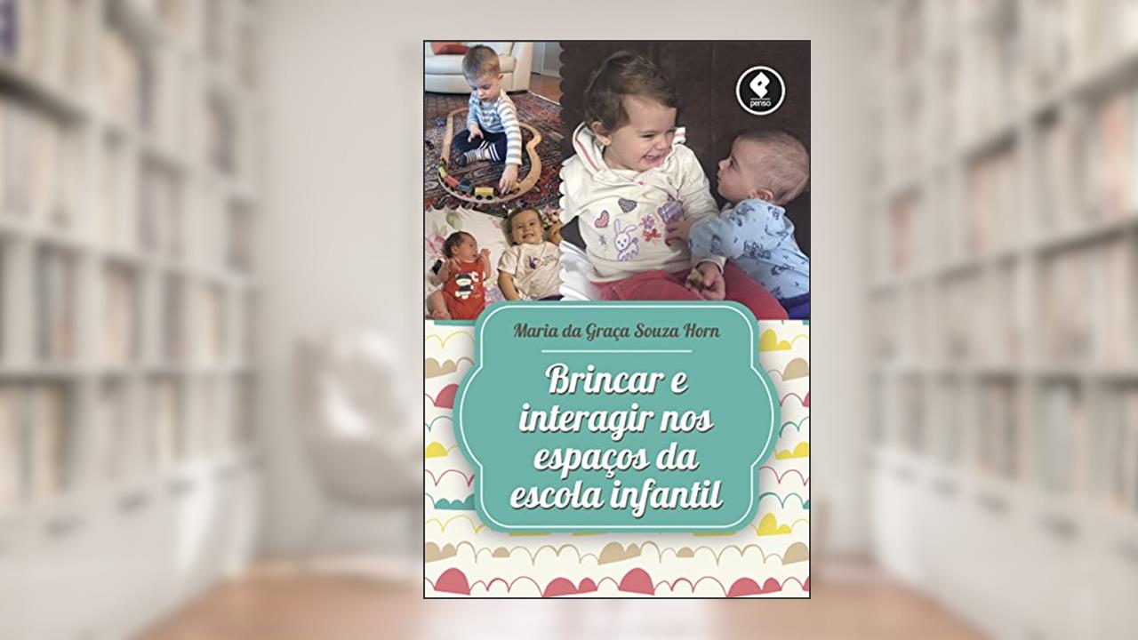 Capa de Brincar e Interagir nos Espaços da Escola Infantil, do autor Maria da Graça Souza Horn