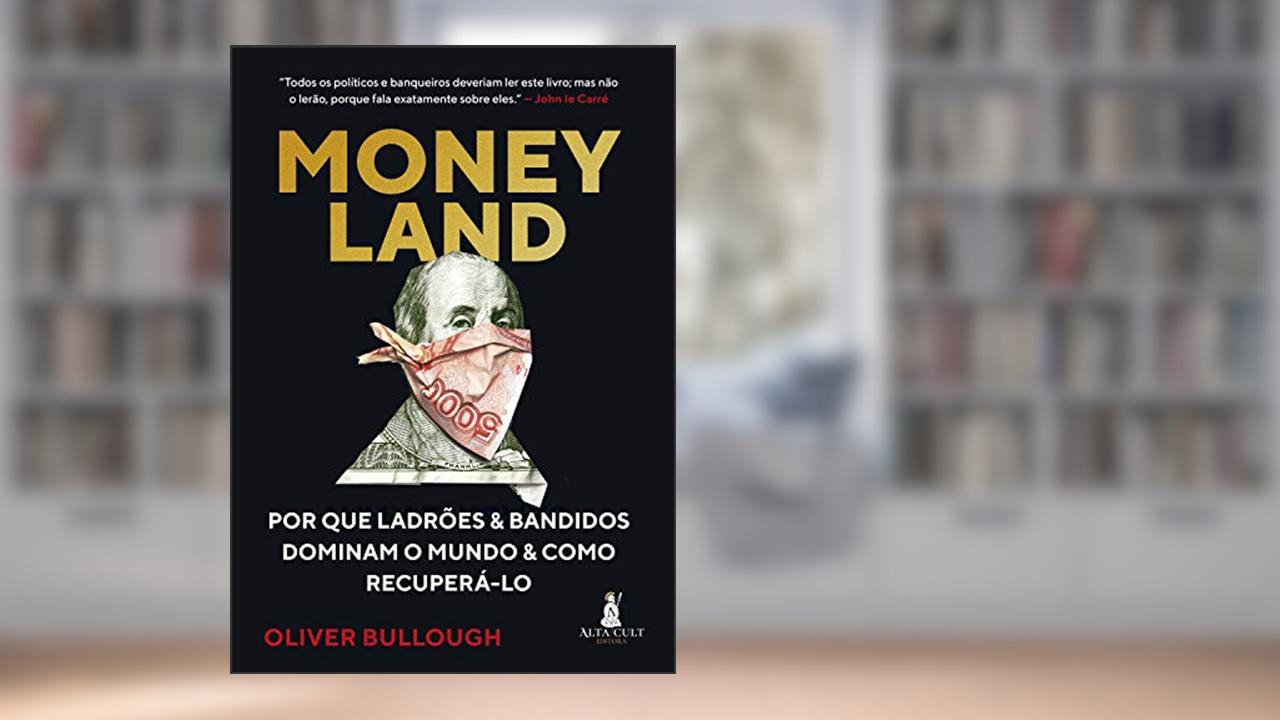 Capa de Moneyland: Por que Ladrões e Bandidos Dominam o Mundo e Como Recuperá-lo, do autor Oliver Bullough
