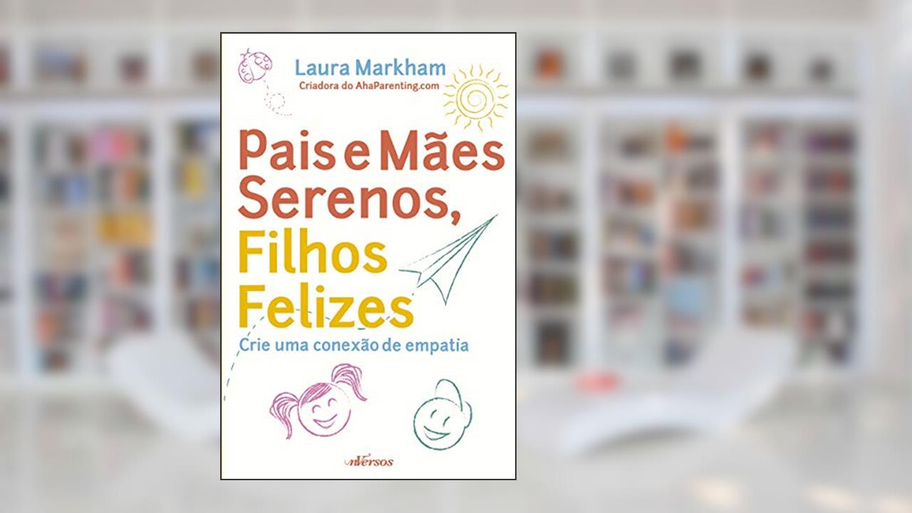 Capa de Pais e Mães Serenos, Filhos Felizes: Crie uma conexão de empatia, do autor Laura Markham