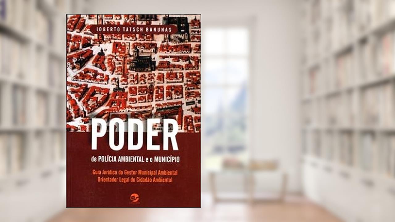 Capa de Poder de Polícia Ambiental e o Município: Guia Jurídico do Gestor Municipal Ambiental, do autor Ioberto Tatsch Banunas