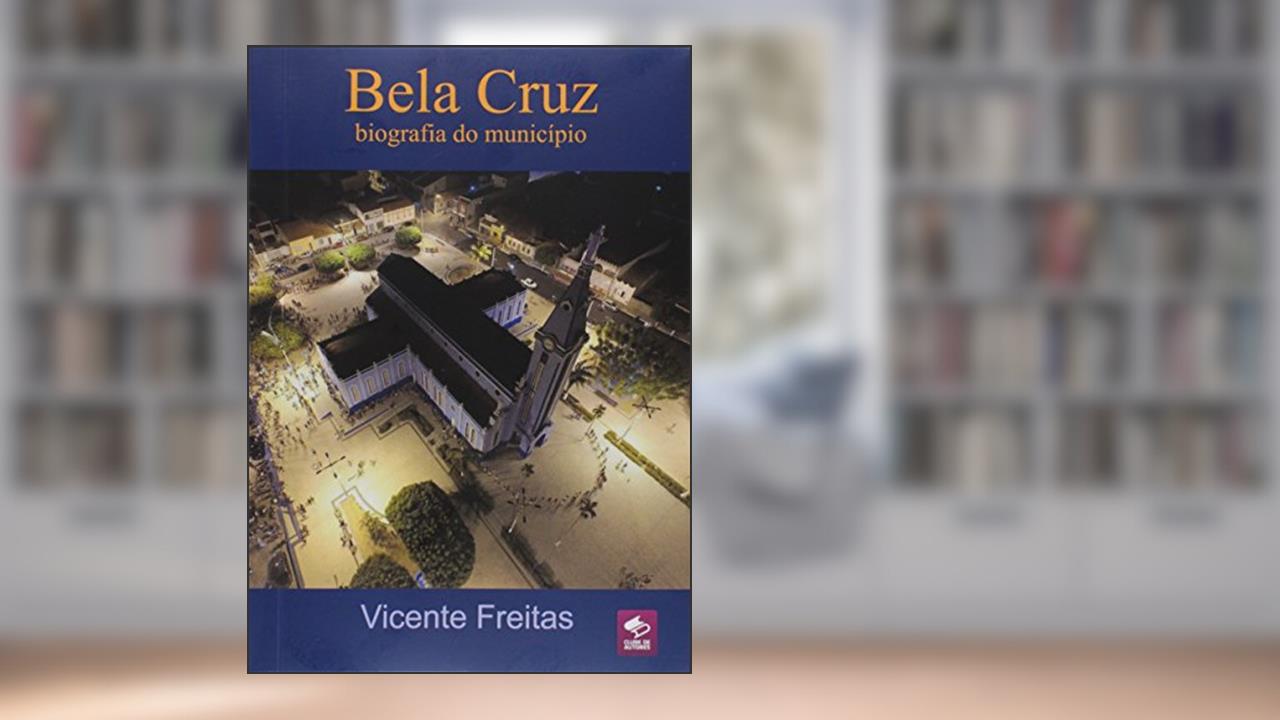 Capa de Bela Cruz - Biografia do Município, do autor Vicente Freitas