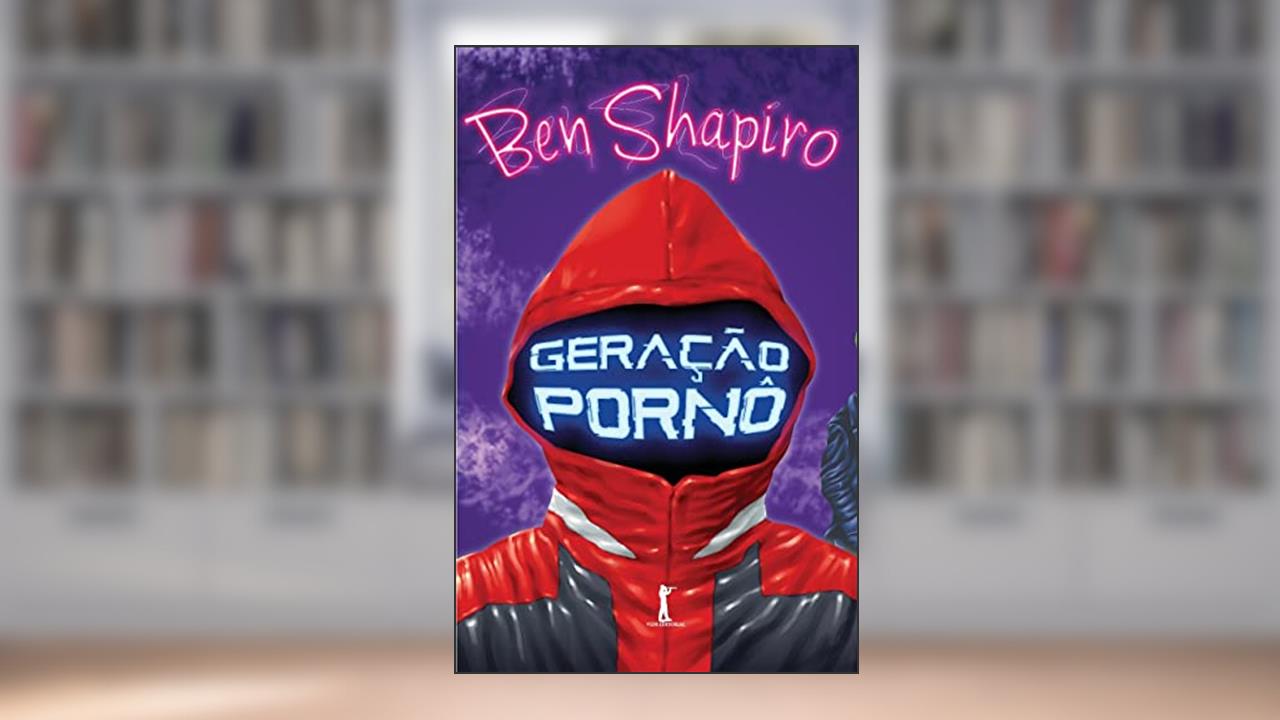 Geração Pornô: Como O Liberalismo Moderno Está Corrompendo O Nosso Futuro, do autor Ben Shapiro