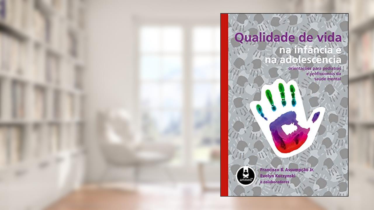Capa de Qualidade de Vida na Infância e na Adolescência: Orientações para Pediatras e Profissionais da Saúde Mental, do autor Francisco B. Assumpção Jr.; Evelyn Kuczynski