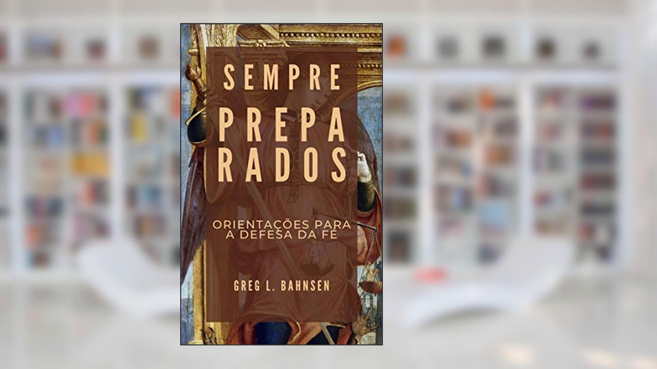 Capa de Sempre preparados: orientações para a defesa da fé, do autor Greg L. Bahnsen