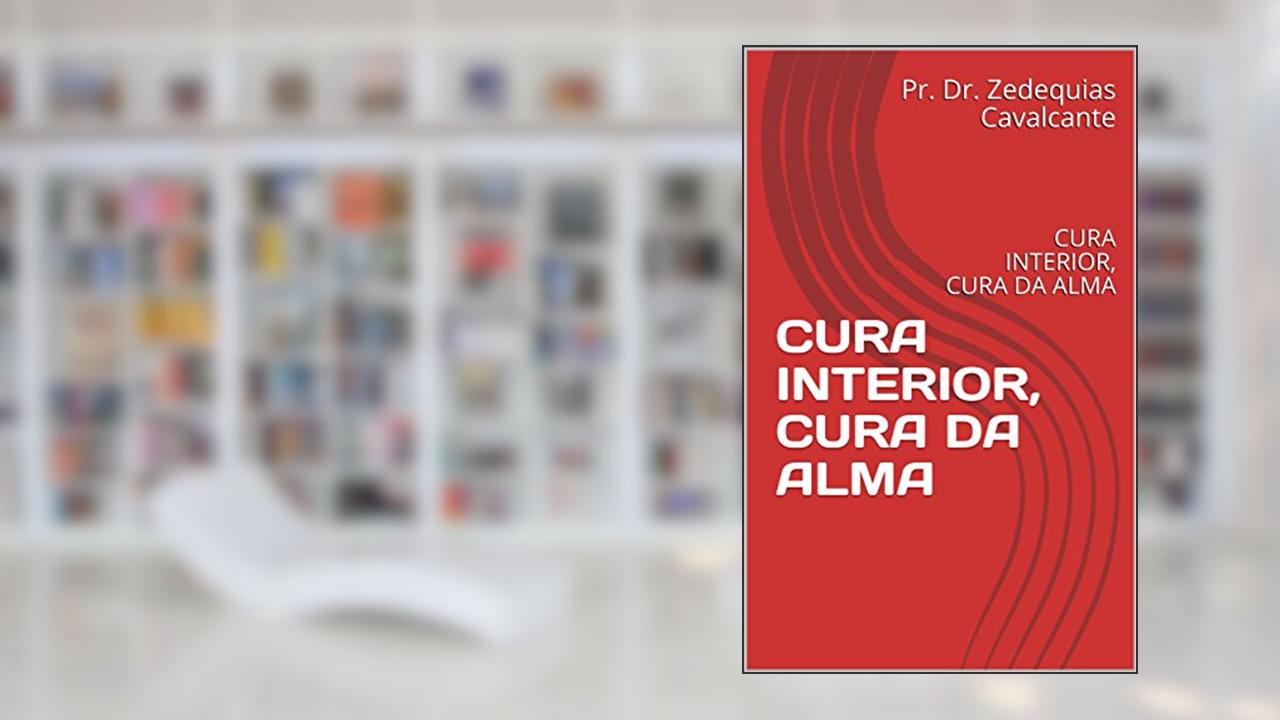 Capa de CURA INTERIOR, CURA DA ALMA: CURA INTERIOR, CURA DA ALMA (1 Livro 2), do autor Pr. Dr. Zedequias Cavalcante