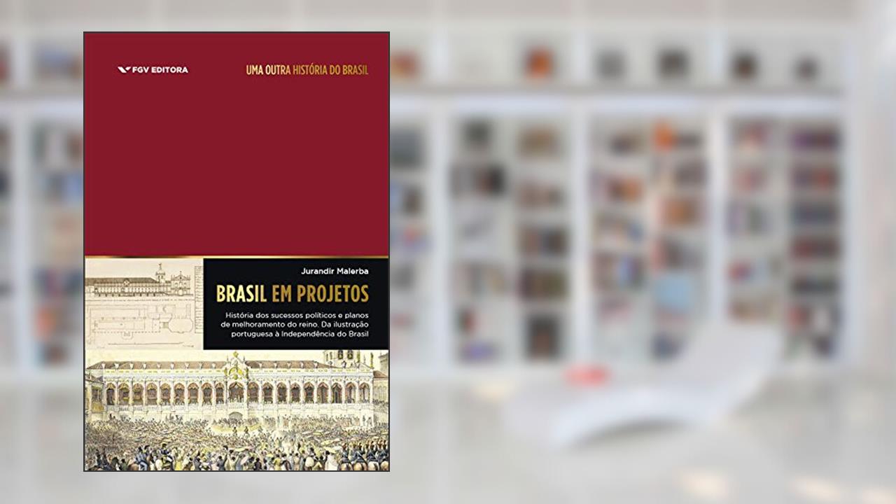 Capa de Brasil Em Projetos: História Dos Sucessos Políticos E Planos De Melhoramento Do Reino: Da Ilustração, do autor Jurandir Malerba