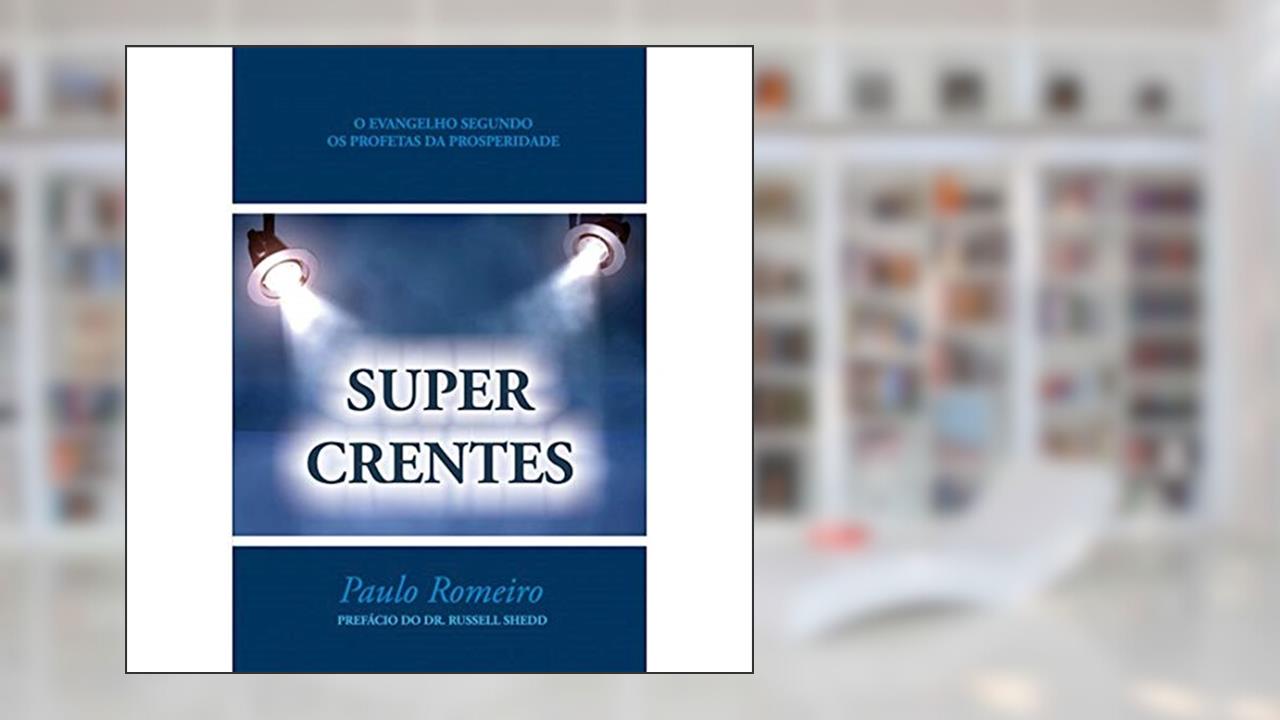 Capa de SUPERCRENTES: O Evangelho Segundo Kenneth Hagin, Valnice Milhomens e os Profetas da Prosperidade, do autor Paulo Romeiro