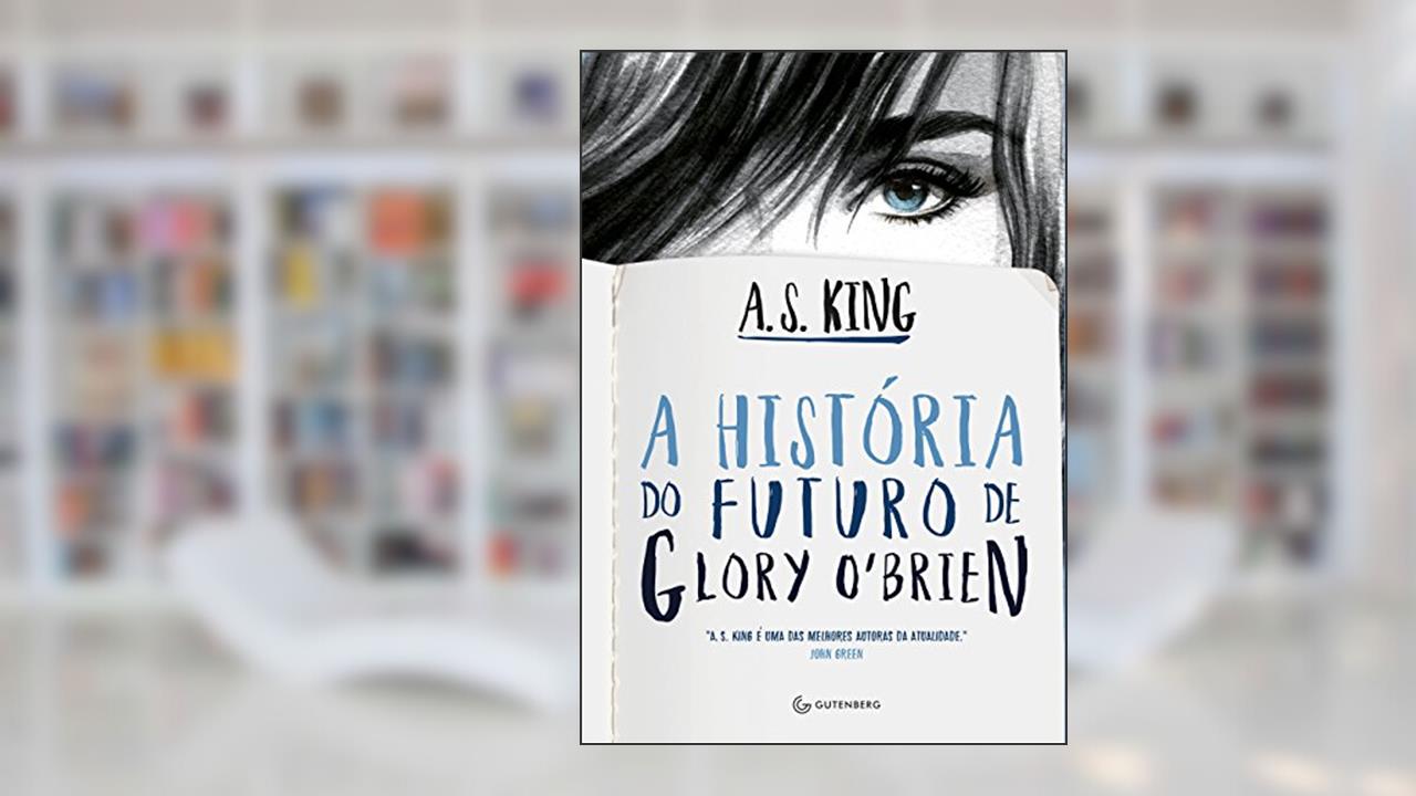 Capa de A história do futuro de Glory O'Brien, do autor A. S. King