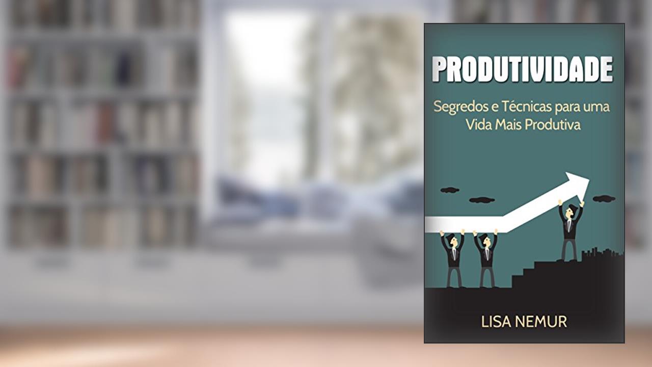 Capa de Produtividade: Segredos e Técnicas para uma Vida Mais Produtiva (Administração do Tempo, Estabelecimento de Metas, Gerenciamento da Procrastinação), do autor Lisa Nemur